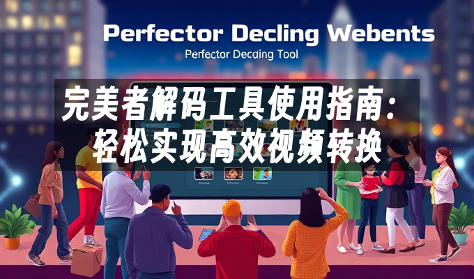完美者解码工具使用指南:轻松实现高效视频转换