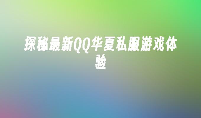 探秘最新QQ华夏私服游戏体验