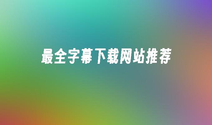 最全字幕下载网站推荐