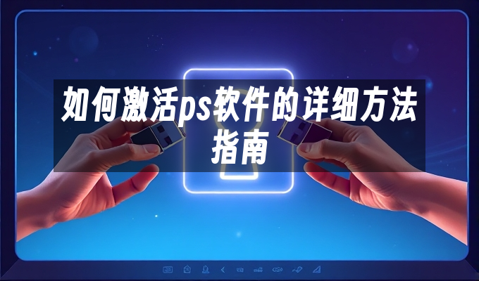 如何激活ps软件的详细方法指南