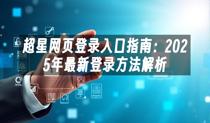 超星网页登录入口指南:2025年最新登录方法解析