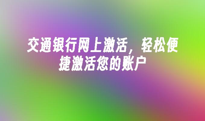 交通银行网上激活,轻松便捷激活您的账户