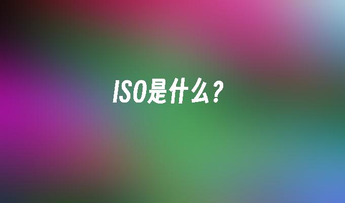 ISO是什么?