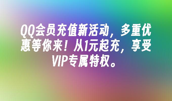 QQ会员充值新活动,多重优惠等你来！从1元起充,享受VIP专属特权。