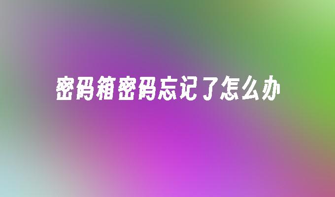 密码箱密码忘记了怎么办