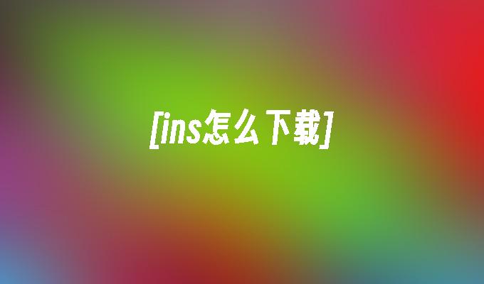 [ins怎么下载]