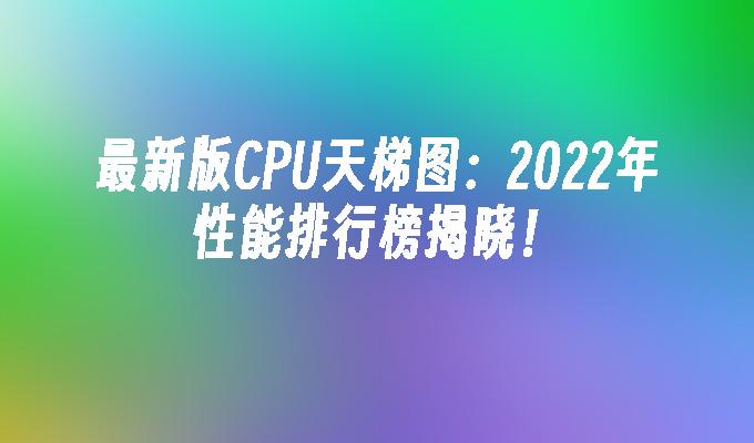 最新版CPU天梯图:2024年性能排行榜揭晓！