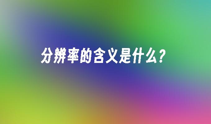 分辨率的含义是什么?