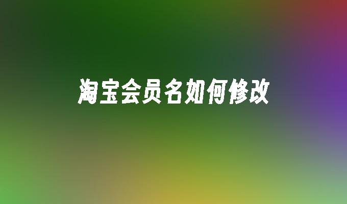 淘宝会员名如何修改