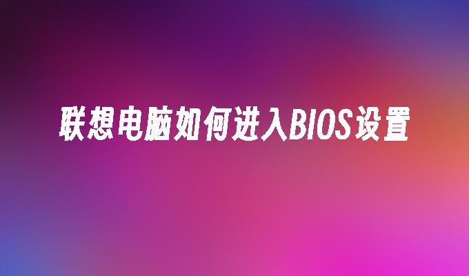 联想电脑如何进入BIOS设置