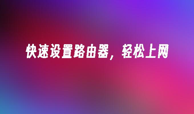 快速设置路由器,轻松上网