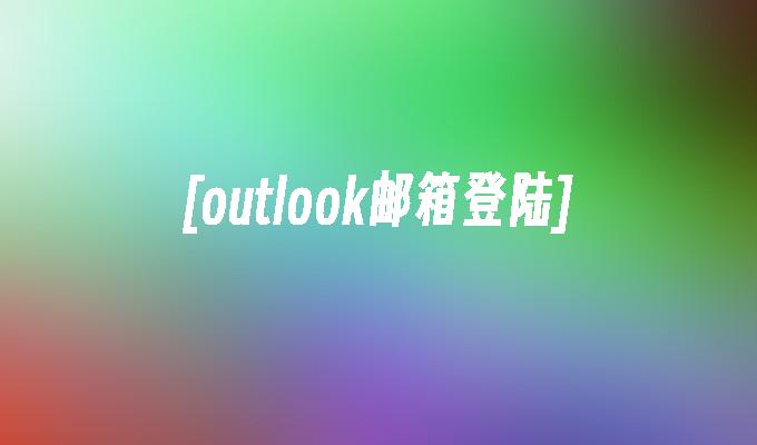 [outlook邮箱登陆]
