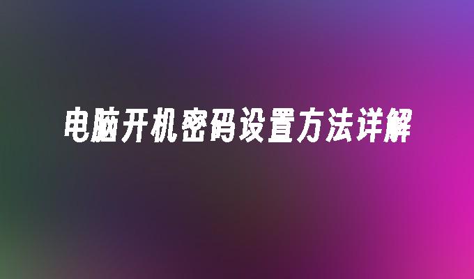 电脑开机密码设置方法详解
