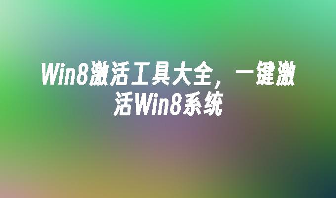 win8激活工具大全,一键激活win8系统