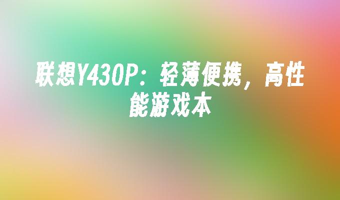 联想Y430P:轻薄便携,高性能游戏本