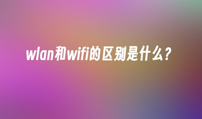 wlan和wifi的区别是什么?