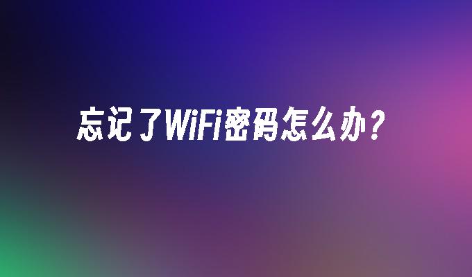 忘记了WiFi密码怎么办?