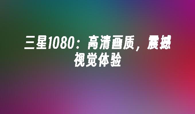 三星1080:高清画质,震撼视觉体验