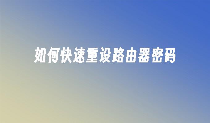如何快速重设路由器密码