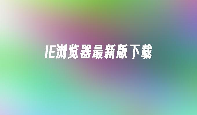 IE浏览器最新版下载
