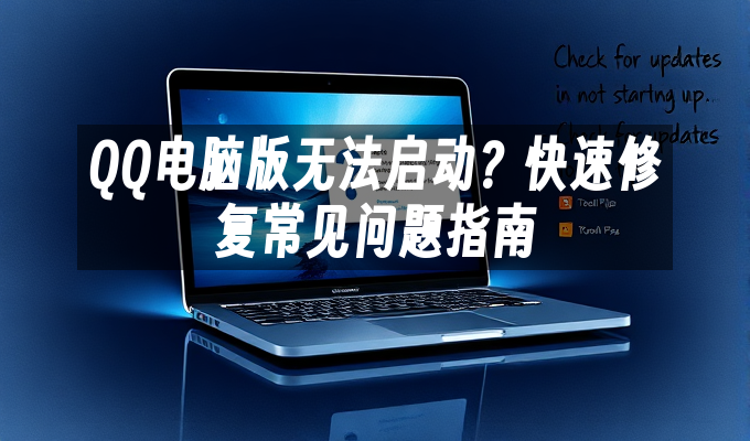 QQ电脑版无法启动?快速修复常见问题指南