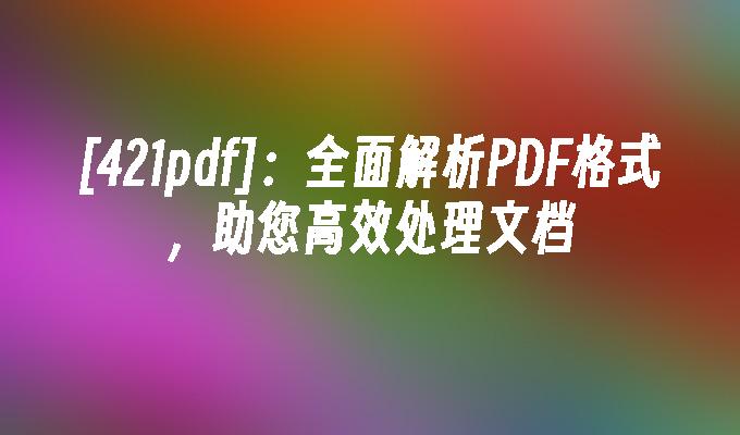 [421pdf]:全面解析PDF格式,助您高效处理文档