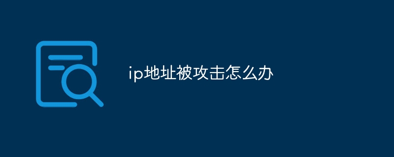 ip地址被攻击怎么办