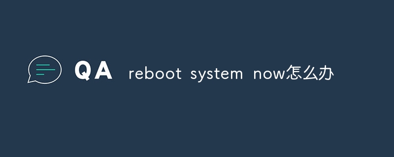 reboot system now怎么办