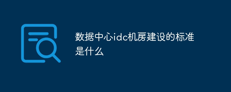 数据中心idc机房建设的标准是什么