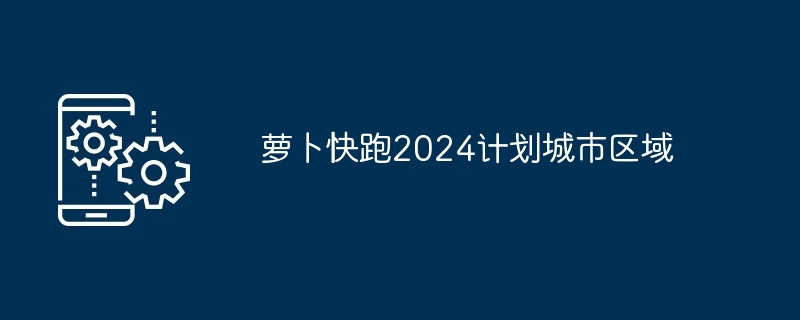 萝卜快跑2024计划城市区域