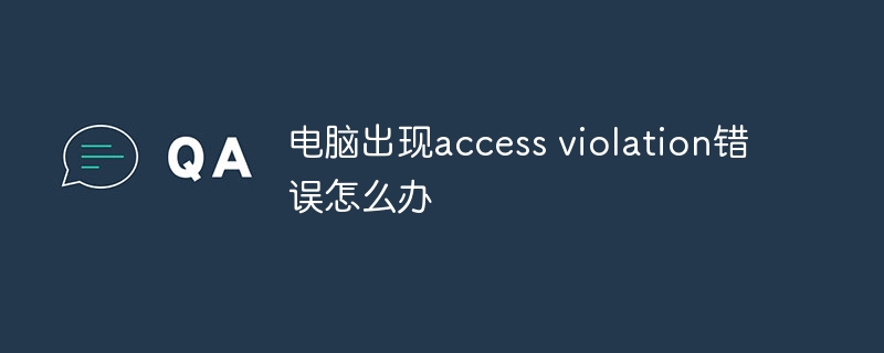 电脑出现access violation错误怎么办