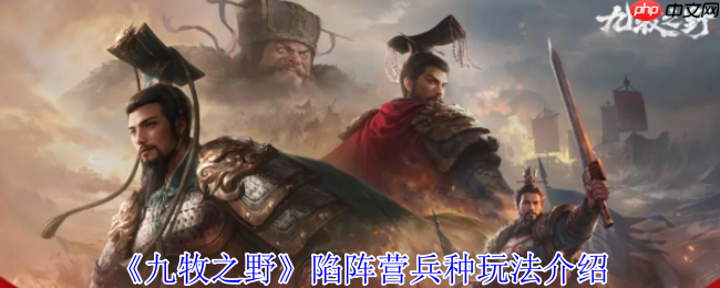 九牧之野陷阵营终极防御指南:战场不死神话