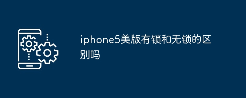 iphone5美版有锁和无锁的区别吗