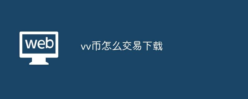vv币怎么交易下载 - php中文网