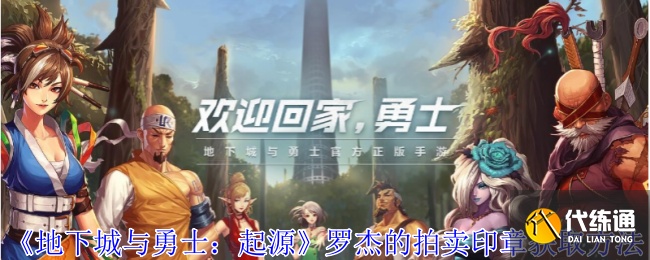 《地下城与勇士：起源》罗杰的拍卖印章获取方法_罗杰的拍卖印章怎么得到