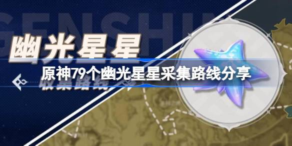 原神4.4幽光星星全采集路线一览_幽光星星采集地点