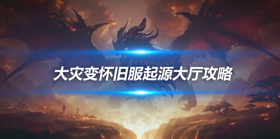 魔兽世界大灾变怀旧服5H副本攻略_起源大厅