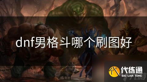dnf男格斗哪个刷图好_男格斗刷图