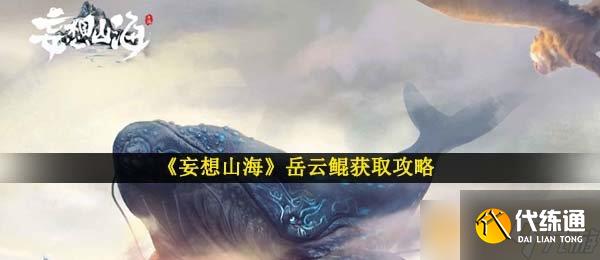 《妄想山海》岳云鲲获取攻略_妄想山海岳云鲲