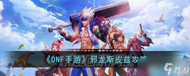 DNF手游邪龙斯皮兹攻略
