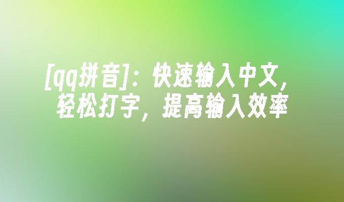 [qq拼音]:快速输入中文,轻松打字,提高输入效率