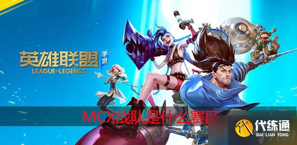 英雄联盟mcx战队是什么赛区?_mcx战队