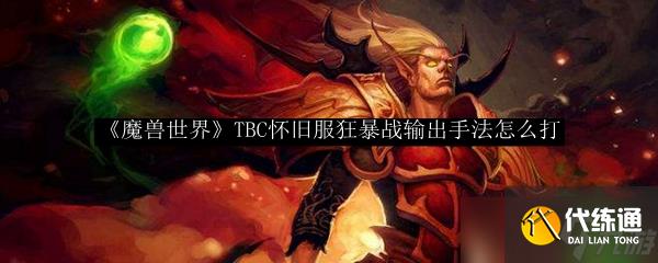 魔兽世界TBC怀旧服狂暴战输出手法全解析_狂暴战士输出手法