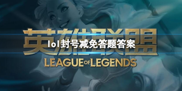《英雄联盟》2024封号减免答题答案汇总_lol答题