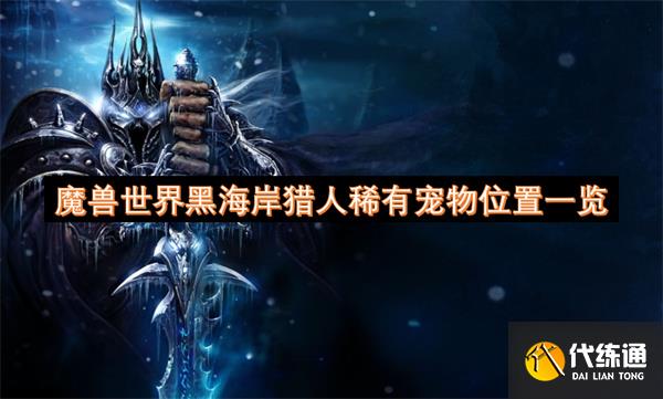 魔兽世界黑海岸猎人稀有宠物位置一览_魔兽世界猎人稀有宠物