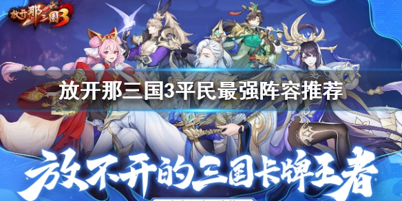 平民最强阵容推荐?放开那三国3平民用什么阵容?_放开那三国3平民最强阵容推荐