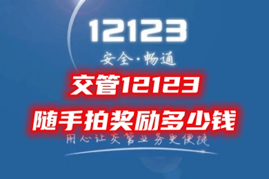 交管12123随手拍奖励多少钱 交管12123怎么举报别人的违法行为