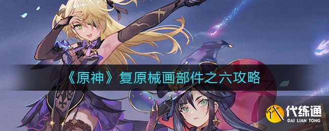 《原神》复原械画部件之六攻略_复原械画部件之六