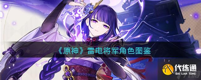 原神雷电将军角色图鉴-属性/天赋/突破材料/立绘/武器/圣遗物/命之座/配队