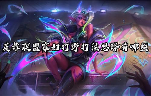 英雄联盟寡妇打野打法思路有哪些
